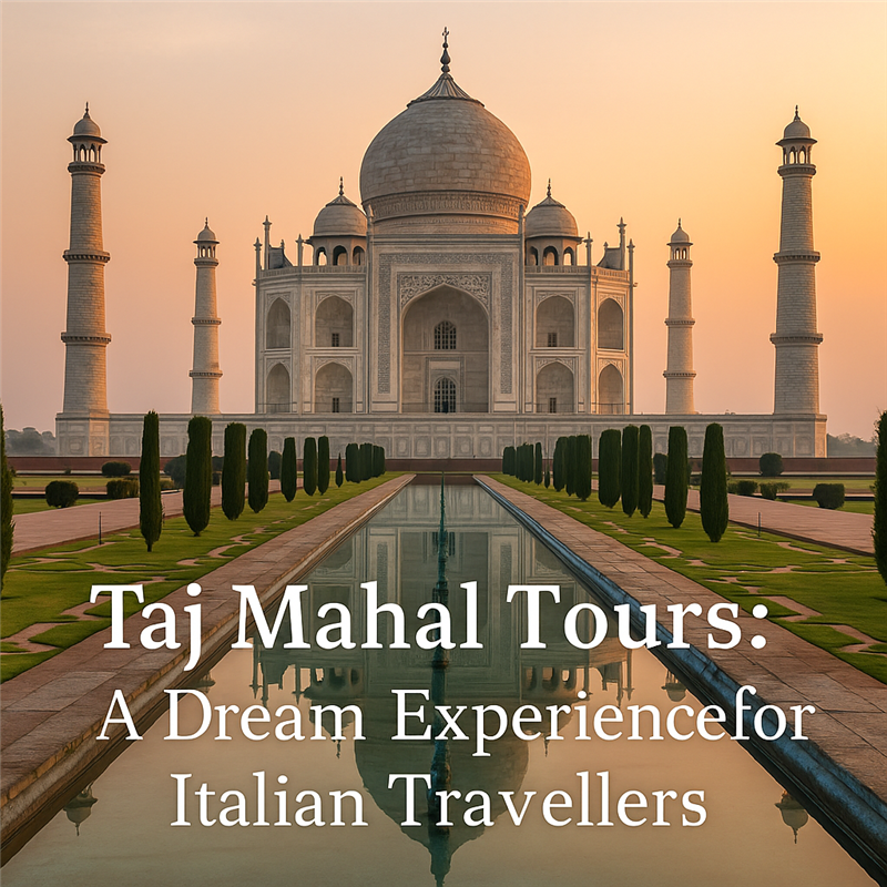 Taj Mahal Tours: A Dream Experience for Italian Travelers